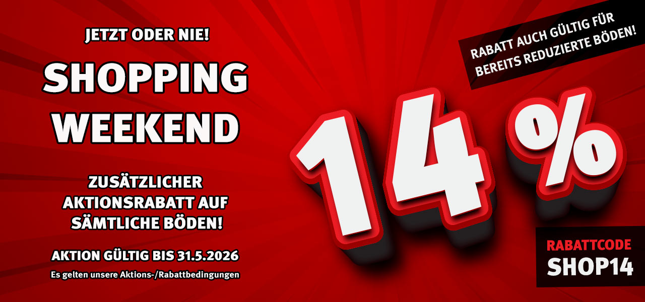 Aktion Shopping Weekend mit 14% Rabatt auf alle Böden Aktion Shopping Weekend mit 14% Rabatt auf alle Böden
