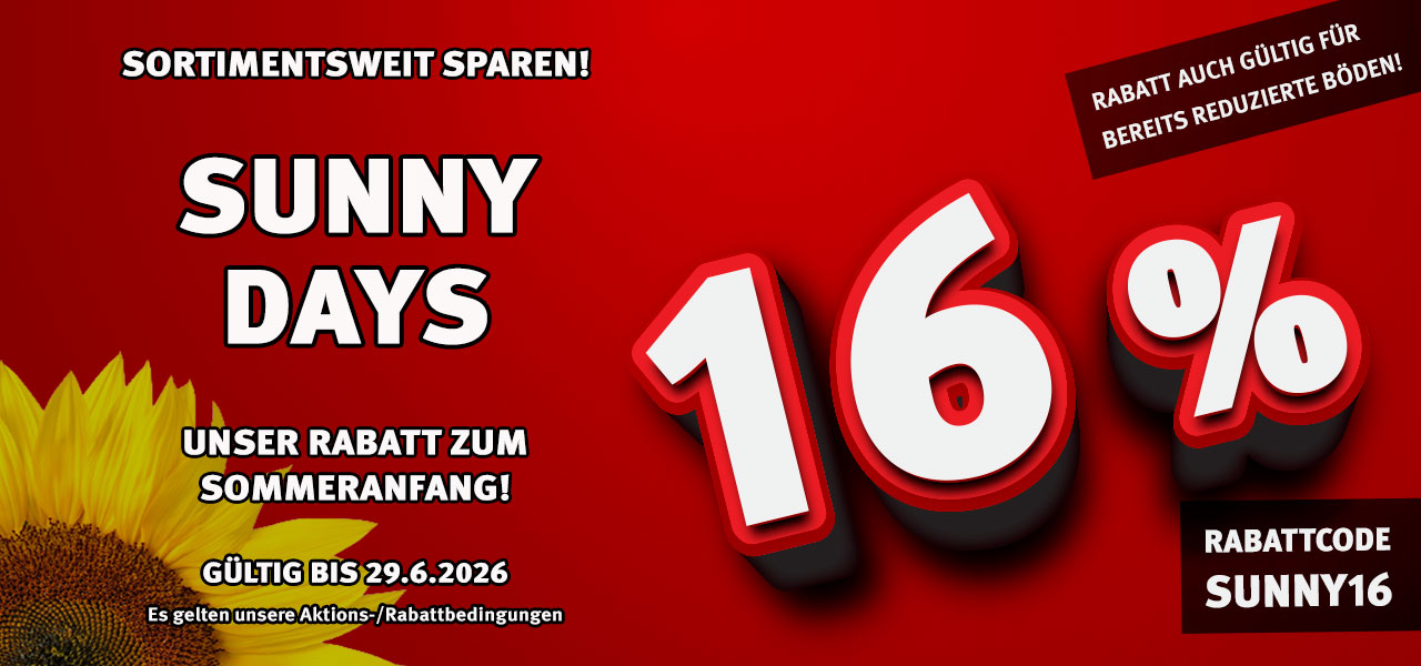 Aktion Sunny Days mit 16% Rabatt auf das komplette Sortiment! Aktion Sunny Days mit 16% Rabatt auf das komplette Sortiment!