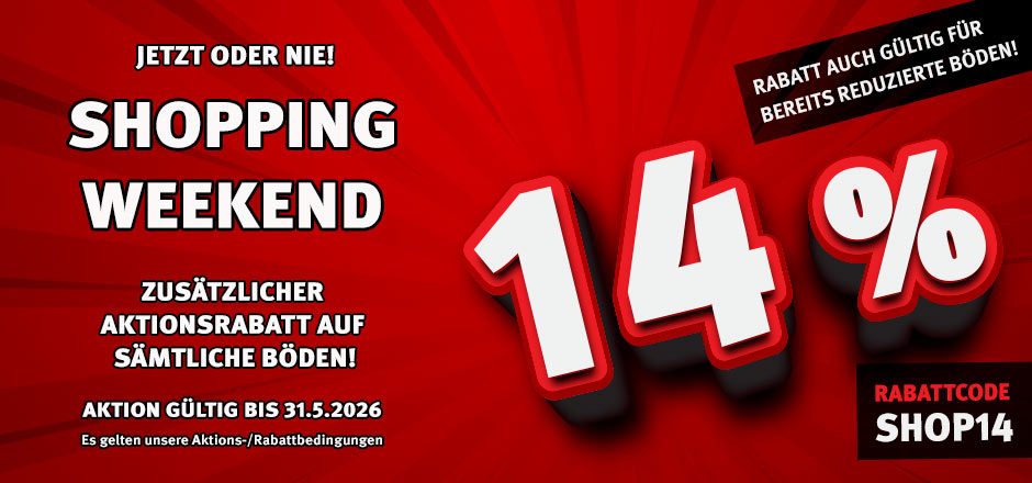 Aktion Shopping Weekend mit 14% Rabatt auf alle Böden Aktion Shopping Weekend mit 14% Rabatt auf alle Böden
